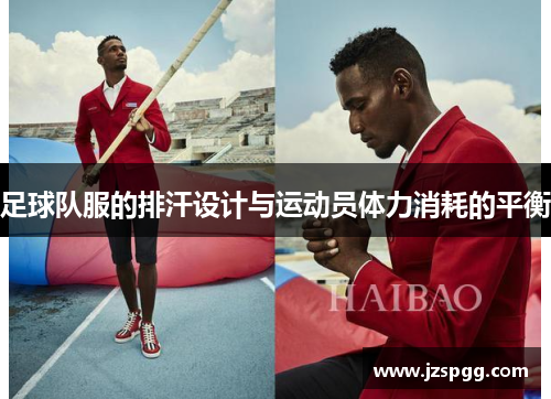 足球队服的排汗设计与运动员体力消耗的平衡