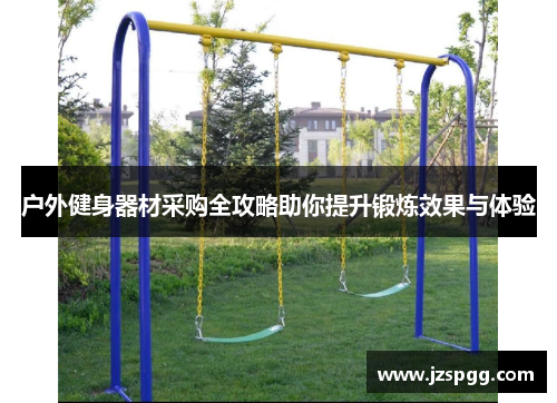 户外健身器材采购全攻略助你提升锻炼效果与体验